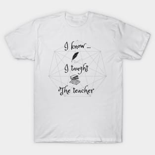 I know, I taught the teacher, funny, teacher T-Shirt
